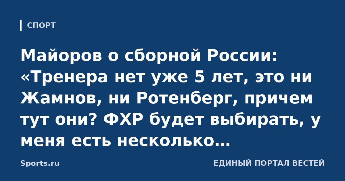 Майоров о сборной России: «Тренера нет уже 5 лет, это ни Жамнов, ни Ротенберг, причем тут они? ФХР будет выбирать, у меня есть несколько кандидатов, но я вам о них не скажу»