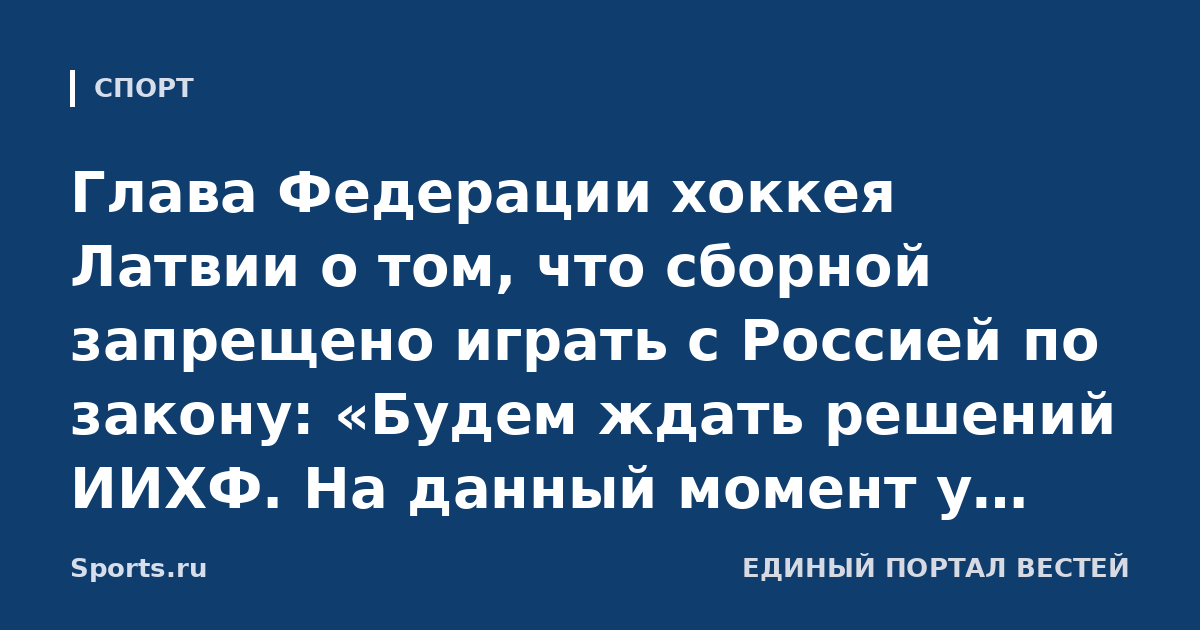 Глава Федерации хоккея Латвии о том, что сборной запрещено играть с Россией по закону: «Будем ждать решений ИИХФ. На данный момент у меня нет комментариев»