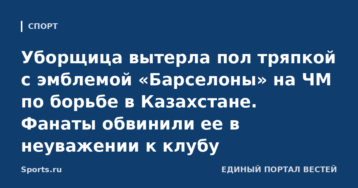Уборщица вытерла пол тряпкой с эмблемой «Барселоны» на ЧМ по борьбе в Казахстане. Фанаты обвинили ее в неуважении к клубу