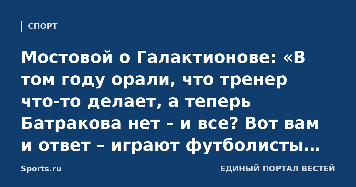 Мостовой о Галактионове: «В том году орали, что тренер что‑то делает, а теперь Батракова нет – и все? Вот вам и ответ – играют футболисты. Какая разница, кто на бровке стоит?»