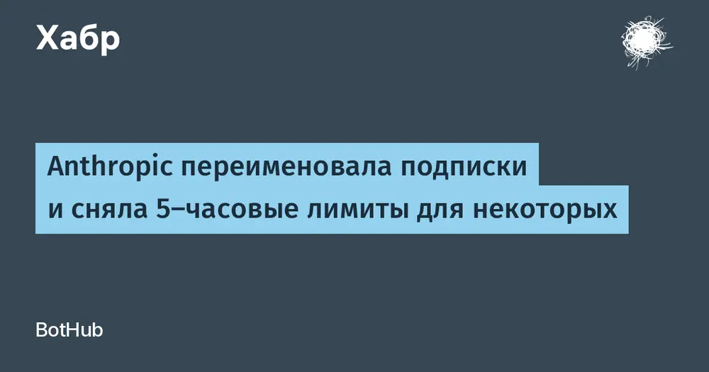 Anthropic переименовала подписки и сняла 5-часовые лимиты для некоторых