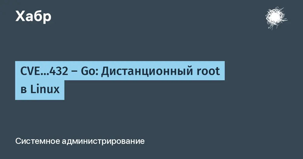 CVE…432 — Go: Дистанционный root в Linux