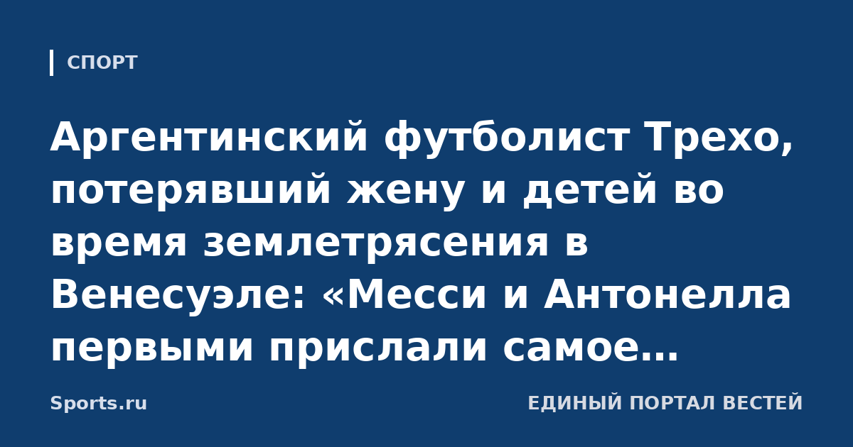 Аргентинский футболист Трехо, потерявший жену и детей во время землетрясения в Венесуэле: «Месси и Антонелла первыми прислали самое важное. Никогда не забуду, что лучший в истории мне помог»