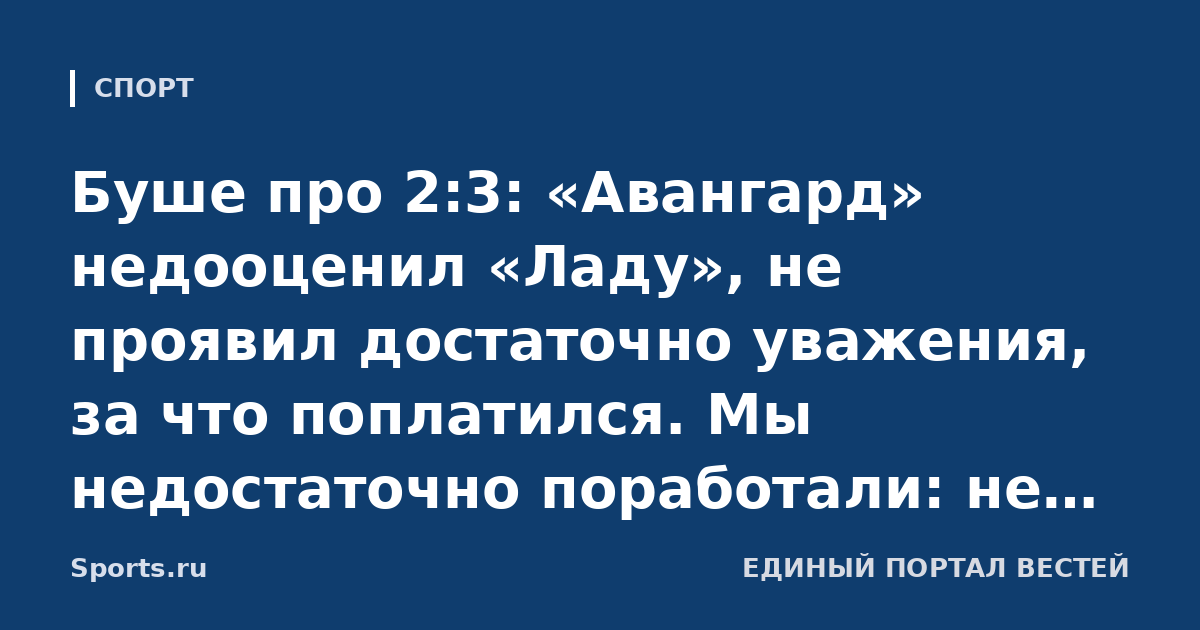 Буше про 2:3: «Авангард» недооценил «Ладу», не проявил достаточно уважения, за что поплатился. Мы недостаточно поработали: не шли активно на ворота, не закрывали голкипера»