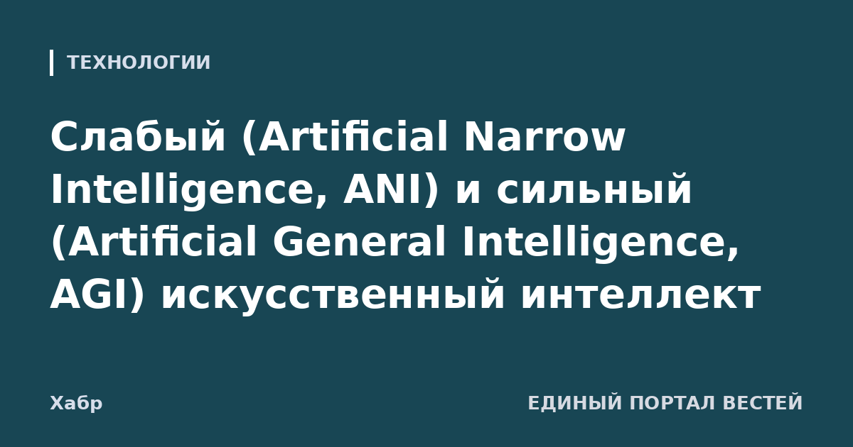 Слабый (Artificial Narrow Intelligence, ANI) и сильный (Artificial General Intelligence, AGI) искусственный интеллект
