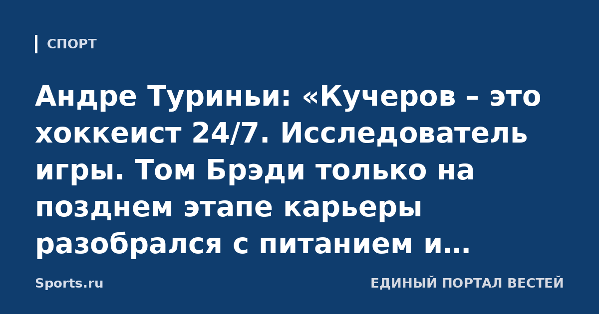 Андре Туриньи: «Кучеров – это хоккеист 24/7. Исследователь игры. Том Брэди только на позднем этапе карьеры разобрался с питанием и другими аспектами. Никита пришел к этому уже в 19 лет»