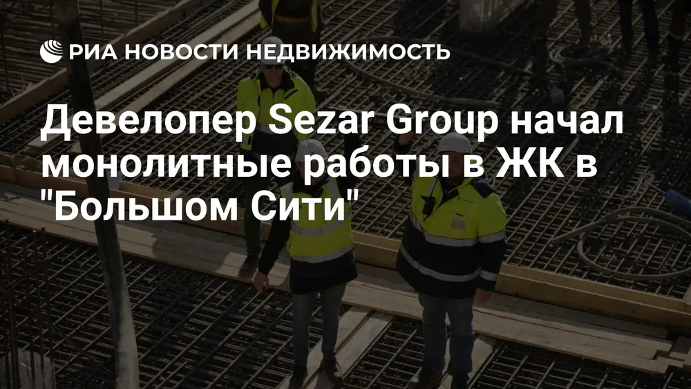 Девелопер Sezar Group начал монолитные работы в ЖК в "Большом Сити"