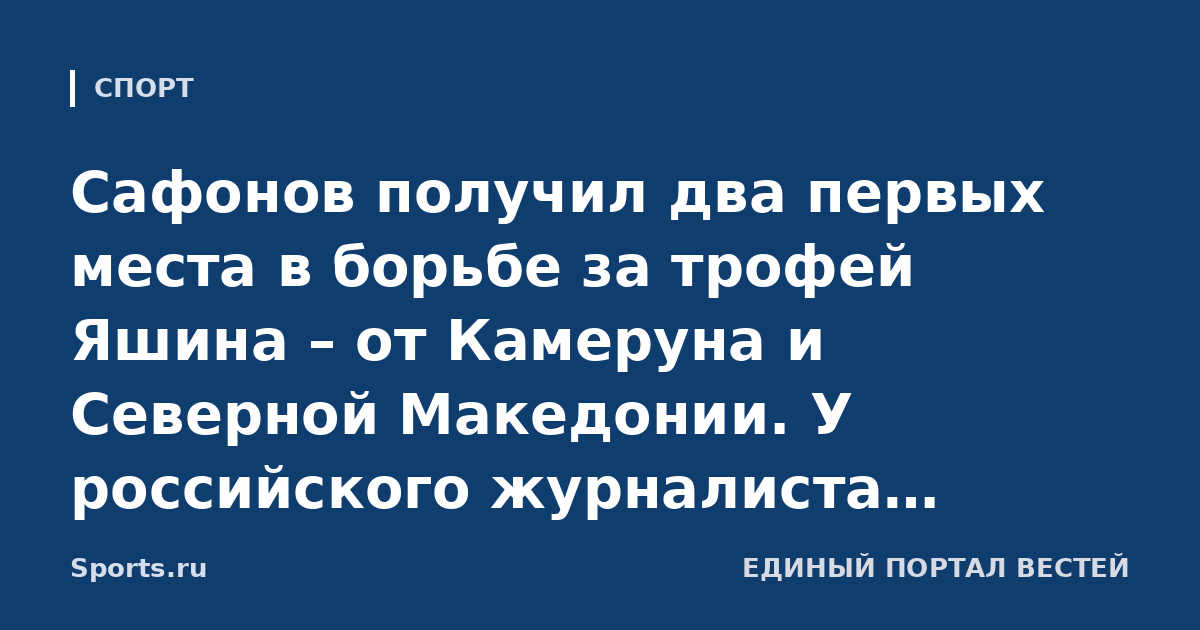 Сафонов получил два первых места в борьбе за трофей Яшина – от Камеруна и Северной Македонии. У российского журналиста Клещева вратарь «ПСЖ» на 3-й строчке – после Гарсии и Райи