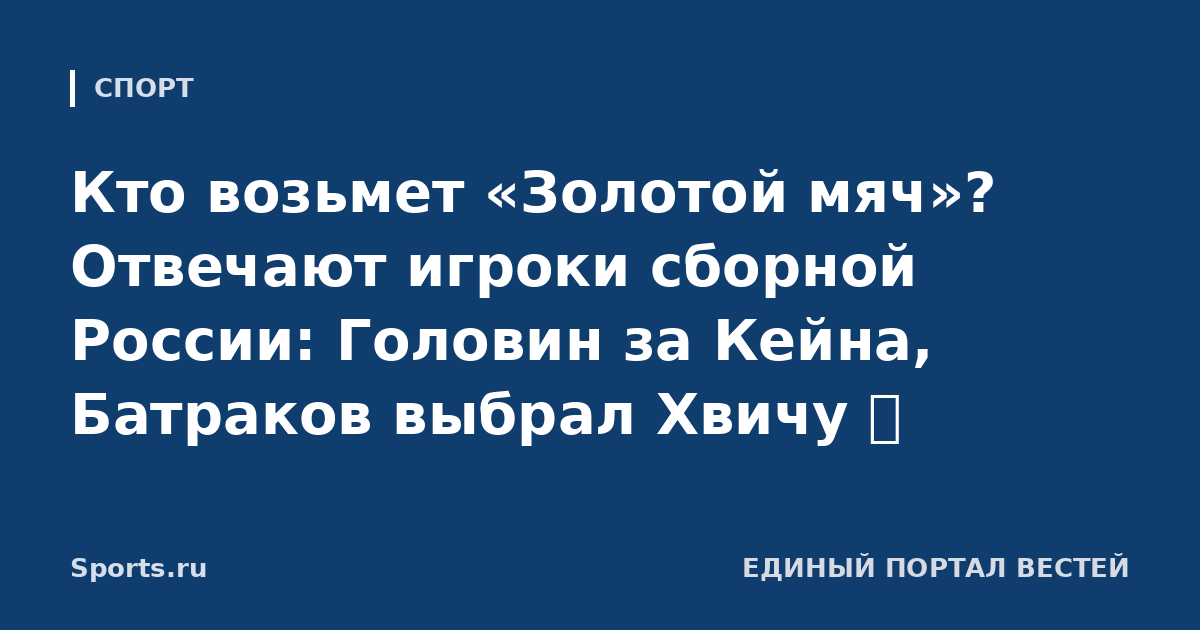 Кто возьмет «Золотой мяч»? Отвечают игроки сборной России: Головин за Кейна, Батраков выбрал Хвичу 📹