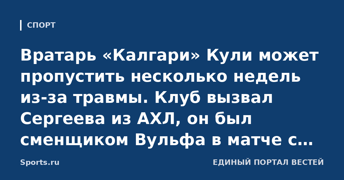 Вратарь «Калгари» Кули может пропустить несколько недель из-за травмы. Клуб вызвал Сергеева из АХЛ, он был сменщиком Вульфа в матче с «Сиэтлом»