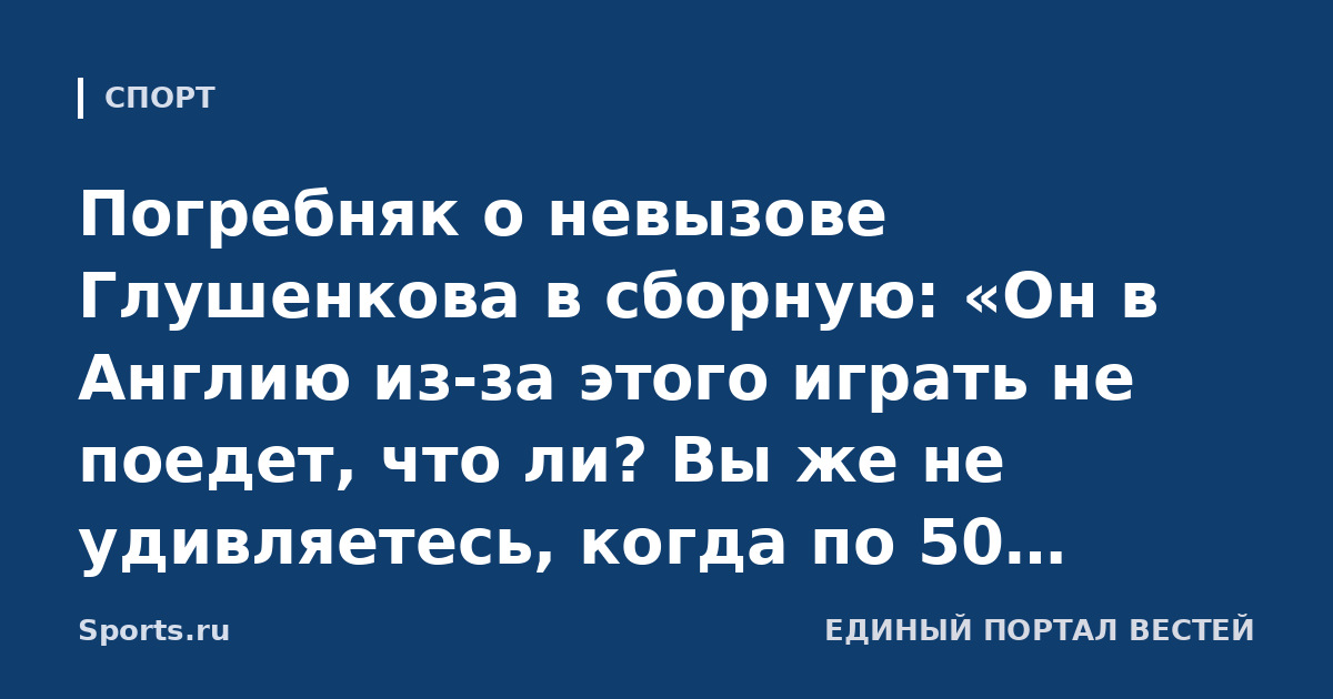 Погребняк о невызове Глушенкова в сборную: «Он в Англию из-за этого играть не поедет, что ли? Вы же не удивляетесь, когда по 50 человек вызывают. Вообще без разницы»