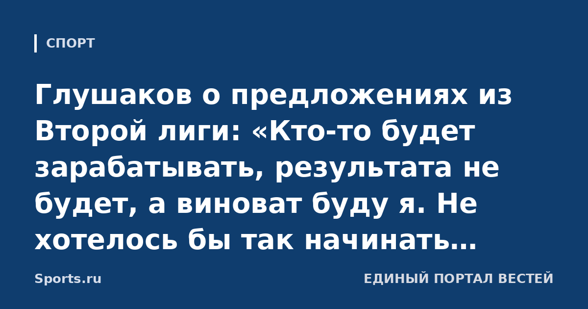 Глушаков о предложениях из Второй лиги: «Кто-то будет зарабатывать, результата не будет, а виноват буду я. Не хотелось бы так начинать тренерскую карьеру»