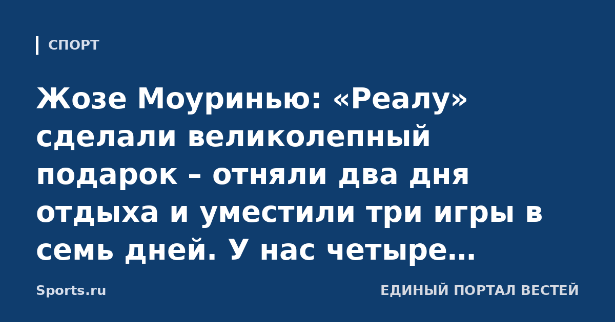 Жозе Моуринью: «Реалу» сделали великолепный подарок – отняли два дня отдыха и уместили три игры в семь дней. У нас четыре выездных матча подряд – уникальная ситуация»