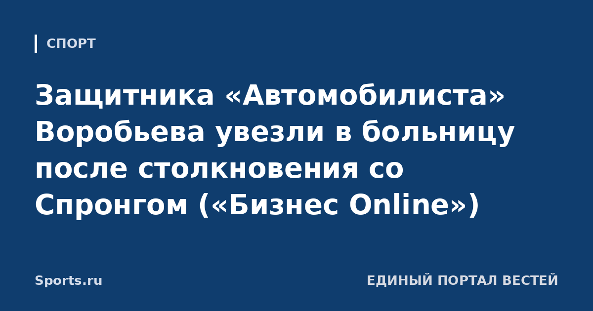Защитника «Автомобилиста» Воробьева увезли в больницу после столкновения со Спронгом («Бизнес Online»)