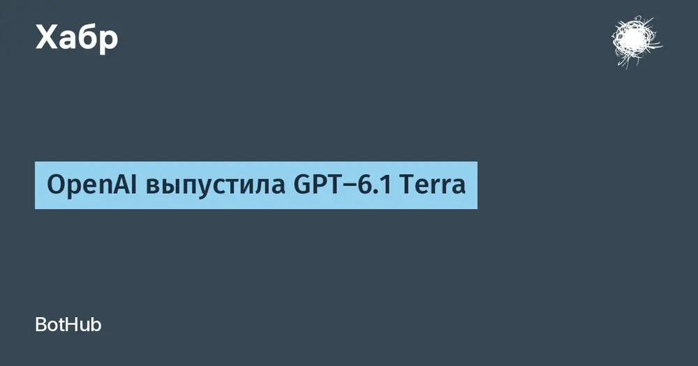 OpenAI выпустила GPT-6.1 Terra