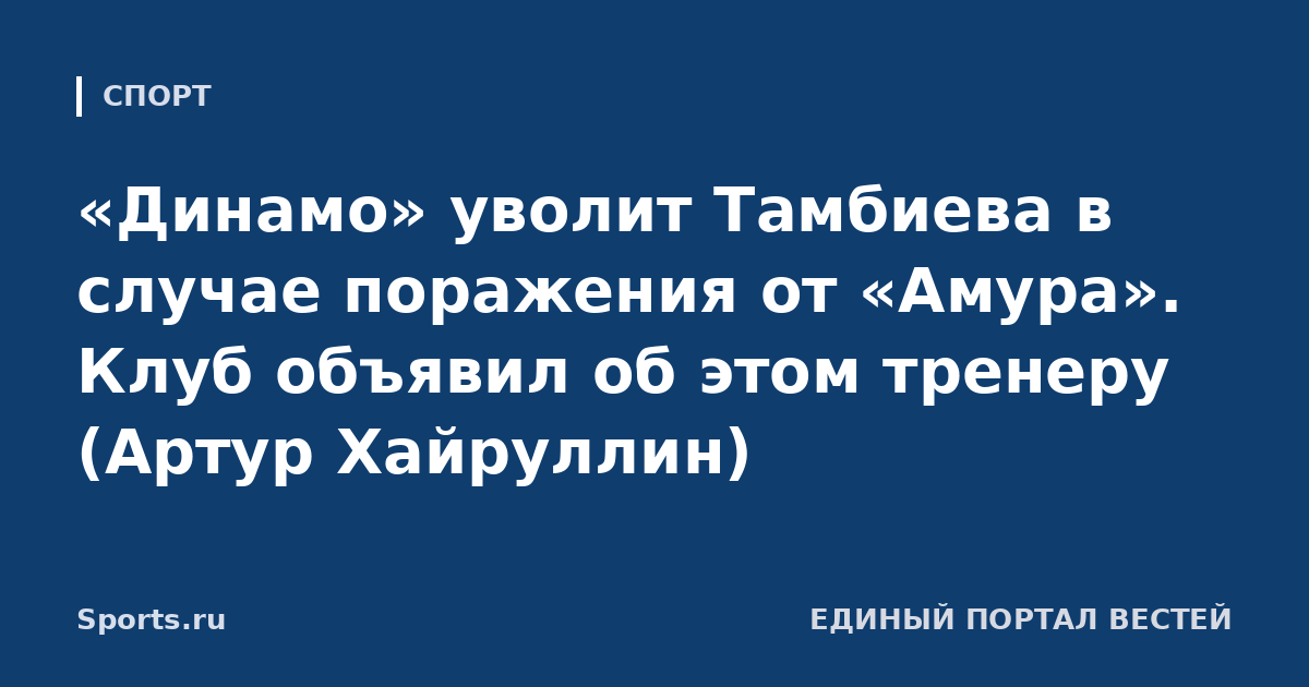 «Динамо» уволит Тамбиева в случае поражения от «Амура». Клуб объявил об этом тренеру (Артур Хайруллин)