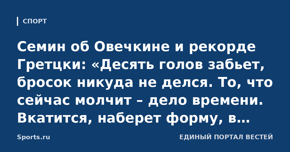 Семин об Овечкине и рекорде Гретцки: «Десять голов забьет, бросок никуда не делся. То, что сейчас молчит – дело времени. Вкатится, наберет форму, в этом возрасте требуется не один день»