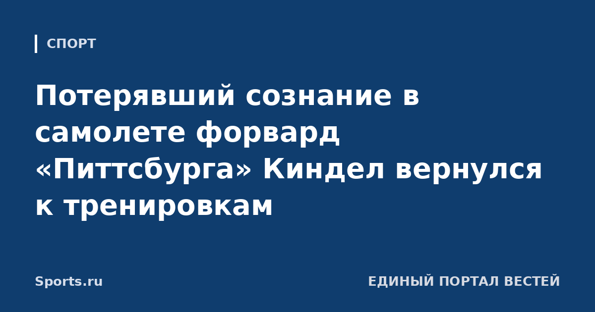 Потерявший сознание в самолете форвард «Питтсбурга» Киндел вернулся к тренировкам