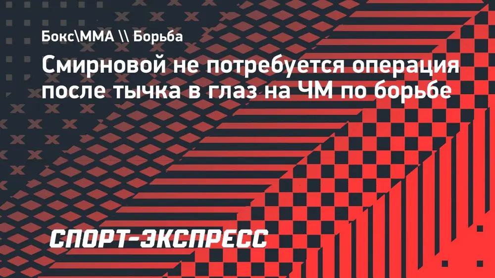 Смирновой не потребуется операция после тычка в глаз на ЧМ по борьбе