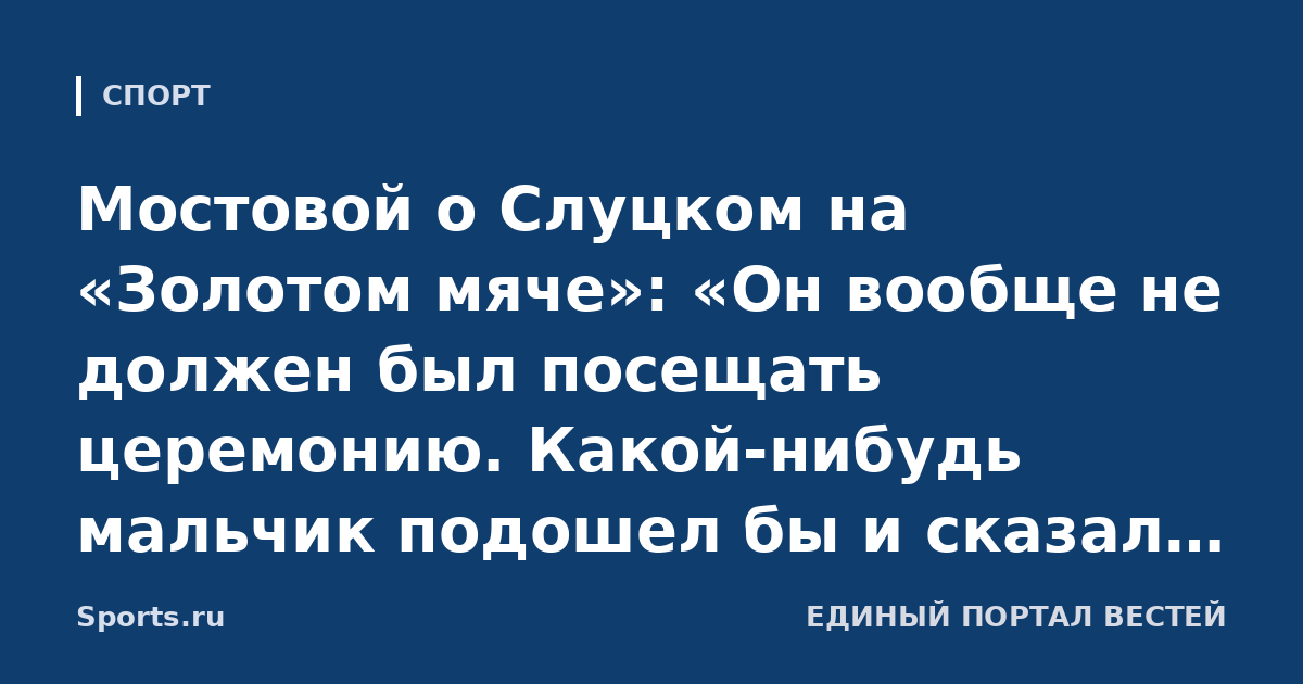 Мостовой о Слуцком на «Золотом мяче»: «Он вообще не должен был посещать церемонию. Какой-нибудь мальчик подошел бы и сказал: дядя, покажи, как играть. Вот они бы посмеялись: «Как же так?»
