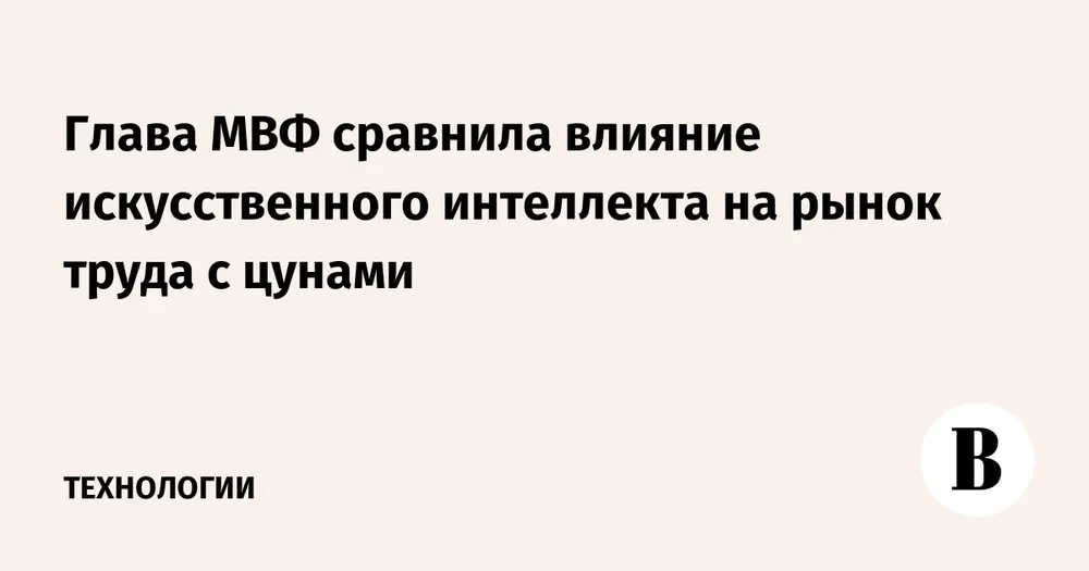 Глава МВФ сравнила влияние искусственного интеллекта на рынок труда с цунами