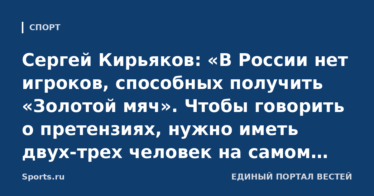 Сергей Кирьяков: «В России нет игроков, способных получить «Золотой мяч». Чтобы говорить о претензиях, нужно иметь двух-трех человек на самом высоком уровне, как Сафонов»