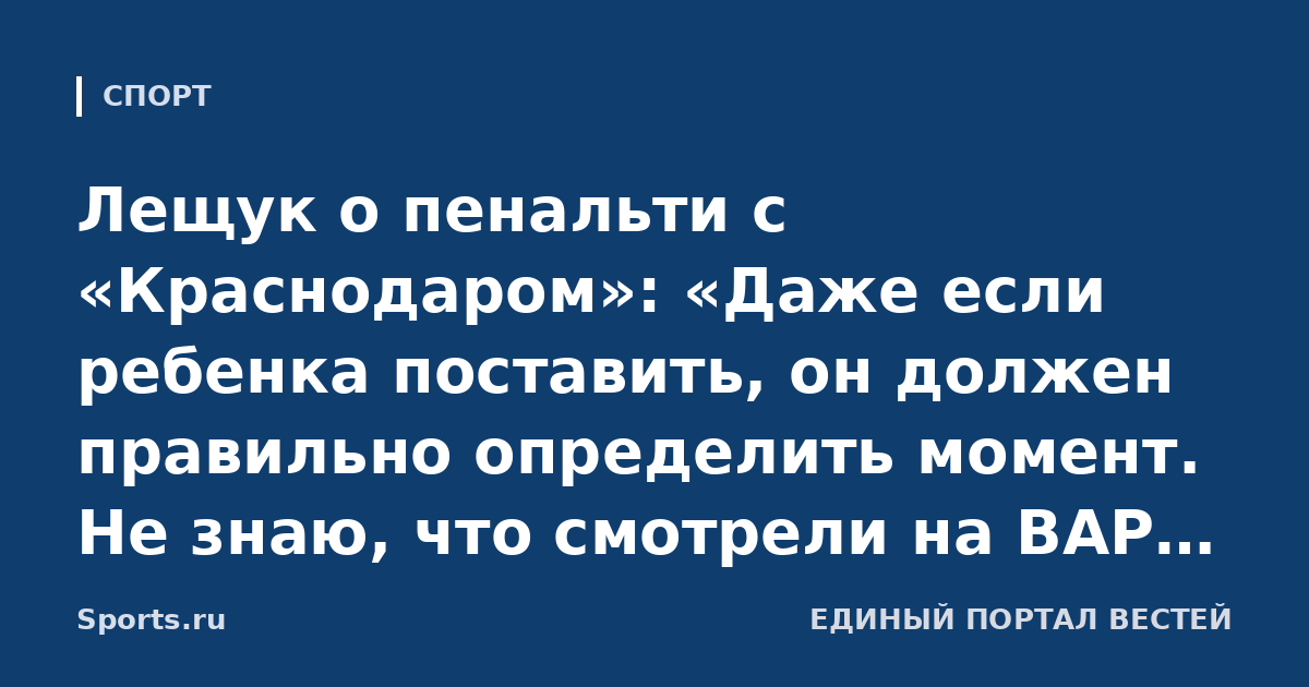 Лещук о пенальти с «Краснодаром»: «Даже если ребенка поставить, он должен правильно определить момент. Не знаю, что смотрели на ВАР. Игрок падал заранее, на повторе очевидно»