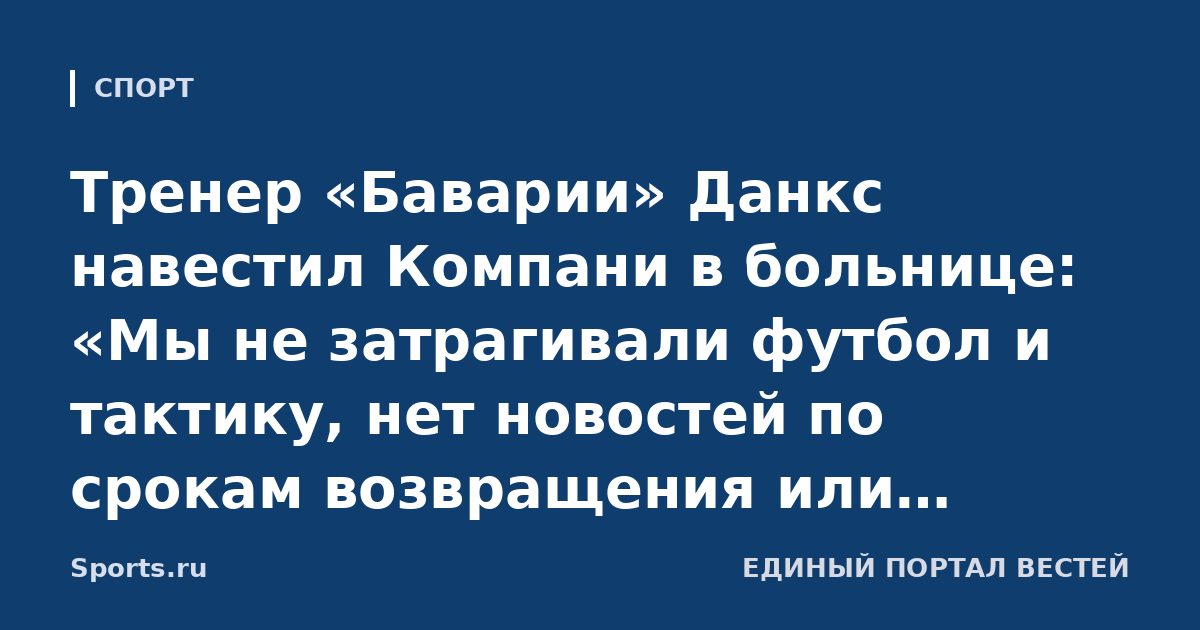 Тренер «Баварии» Данкс навестил Компани в больнице: «Мы не затрагивали футбол и тактику, нет новостей по срокам возвращения или диагнозу. Он в хорошем настроении и не торопит события»