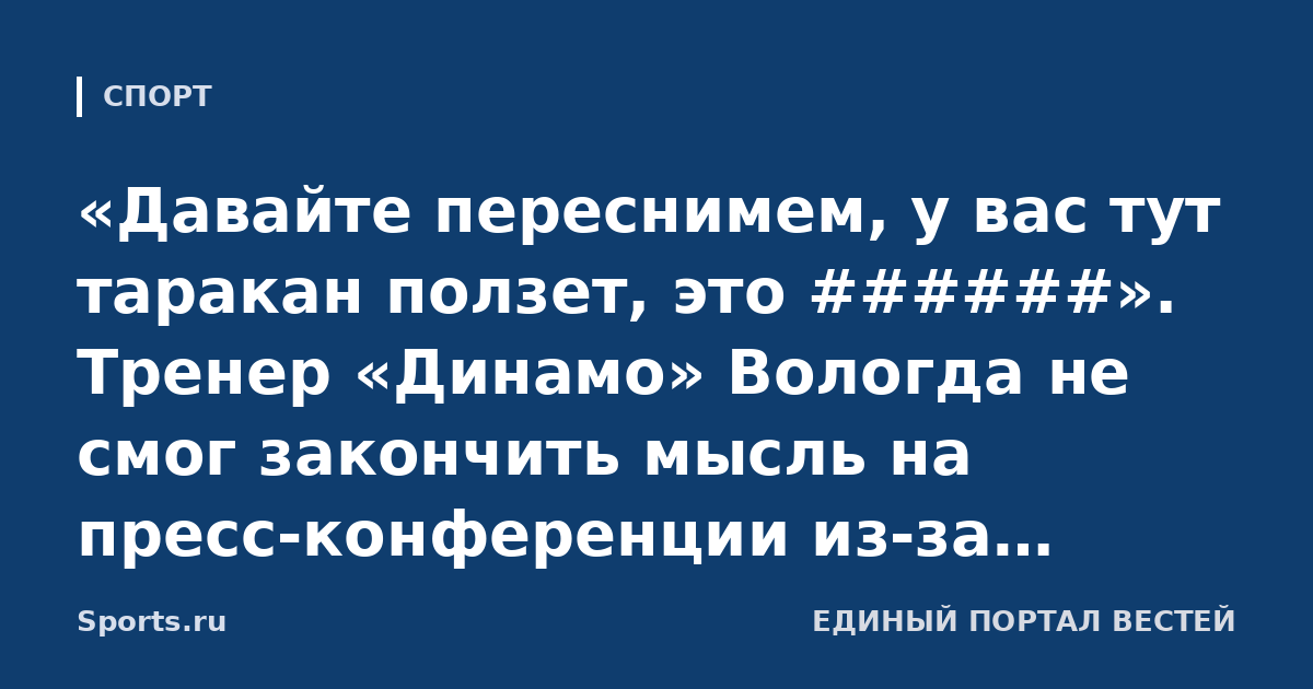 «Давайте переснимем, у вас тут таракан ползет, это ######». Тренер «Динамо» Вологда не смог закончить мысль на пресс-конференции из-за незваного гостя 🪳