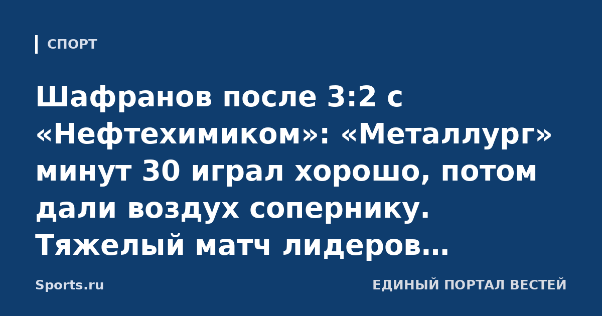 Шафранов после 3:2 с «Нефтехимиком»: «Металлург» минут 30 играл хорошо, потом дали воздух сопернику. Тяжелый матч лидеров Востока»