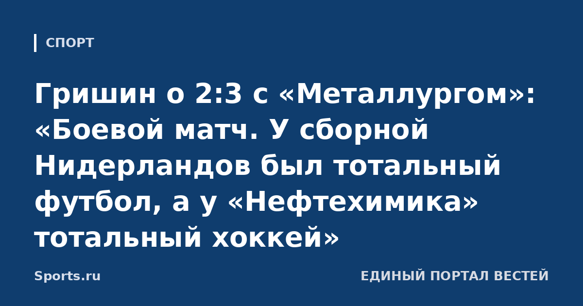 Гришин о 2:3 с «Металлургом»: «Боевой матч. У сборной Нидерландов был тотальный футбол, а у «Нефтехимика» тотальный хоккей»