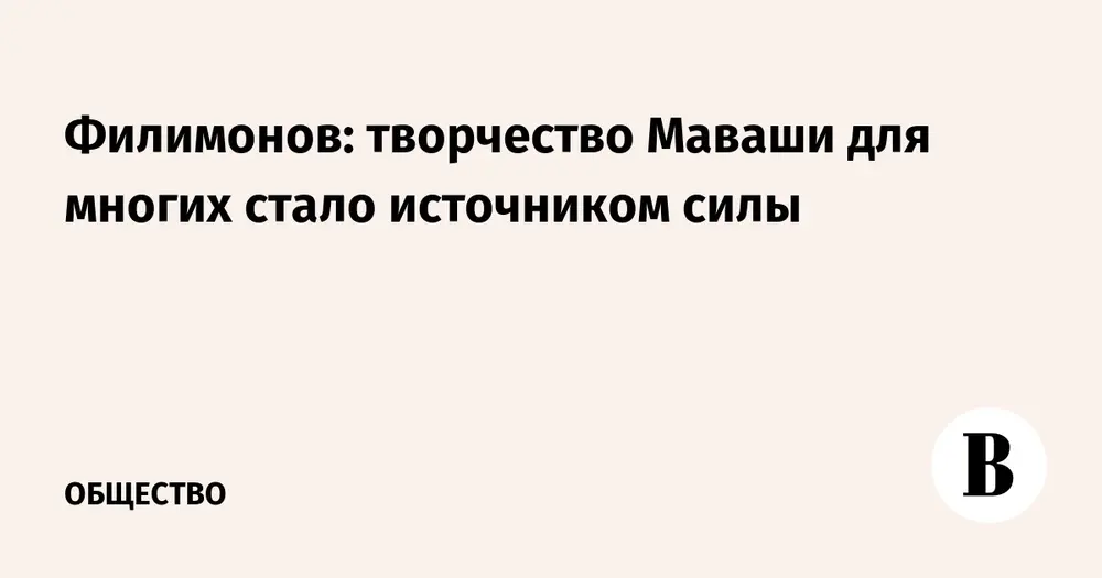 Филимонов: творчество Маваши для многих стало источником силы