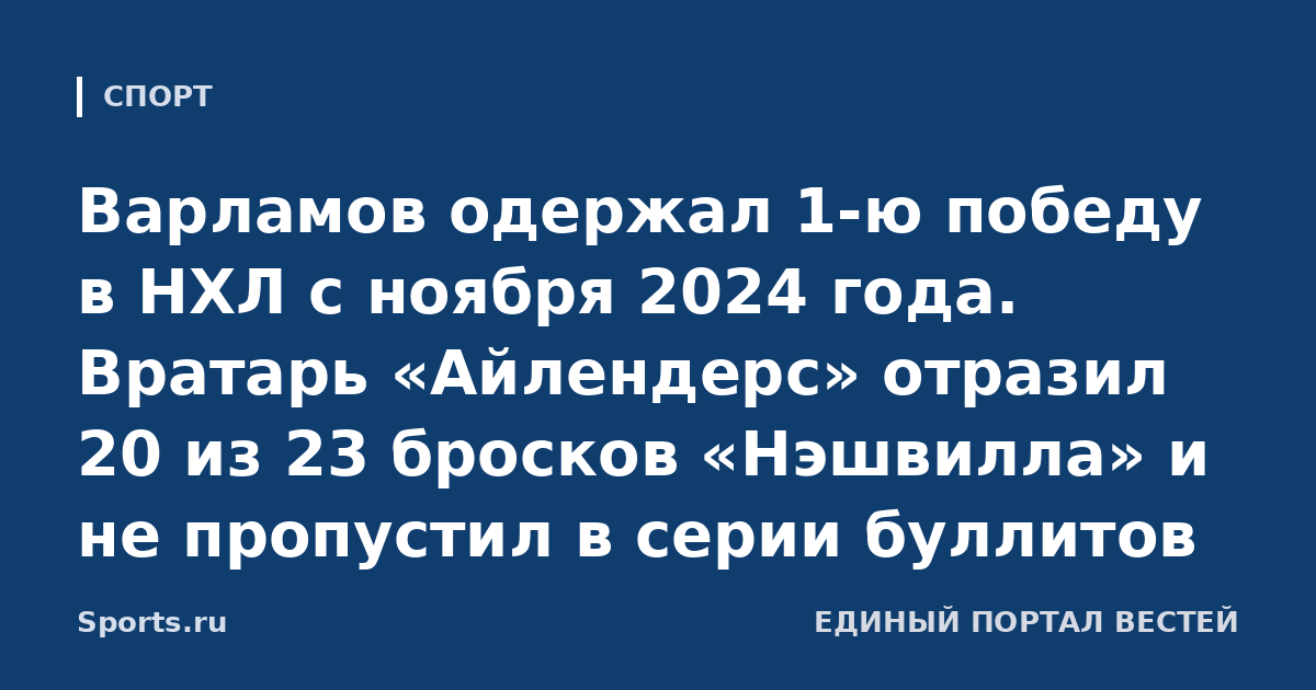 Варламов одержал 1-ю победу в НХЛ с ноября 2024 года. Вратарь «Айлендерс» отразил 20 из 23 бросков «Нэшвилла» и не пропустил в серии буллитов