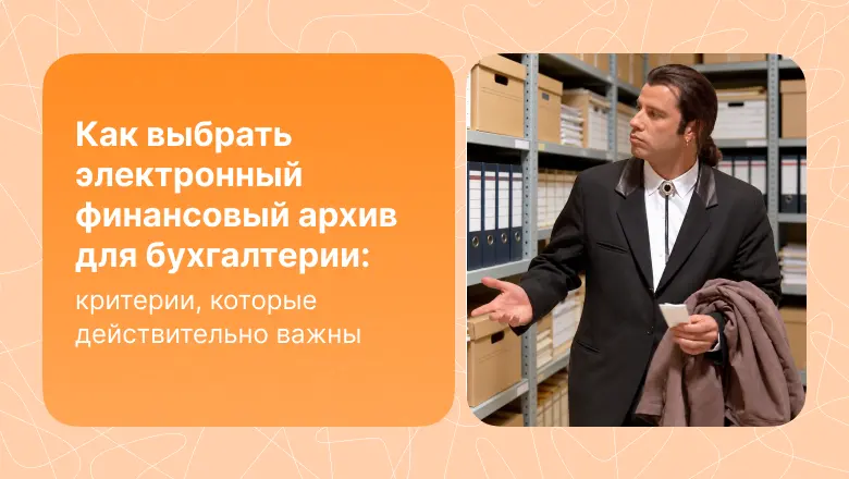 Как выбрать электронный финансовый архив для бухгалтерии: критерии, которые действительно важны