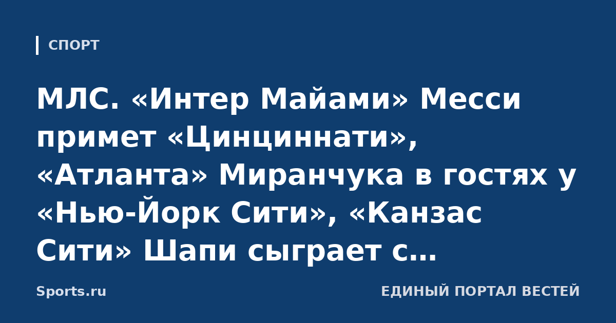 МЛС. «Интер Майами» Месси примет «Цинциннати», «Атланта» Миранчука в гостях у «Нью-Йорк Сити», «Канзас Сити» Шапи сыграет с «Миннесотой»