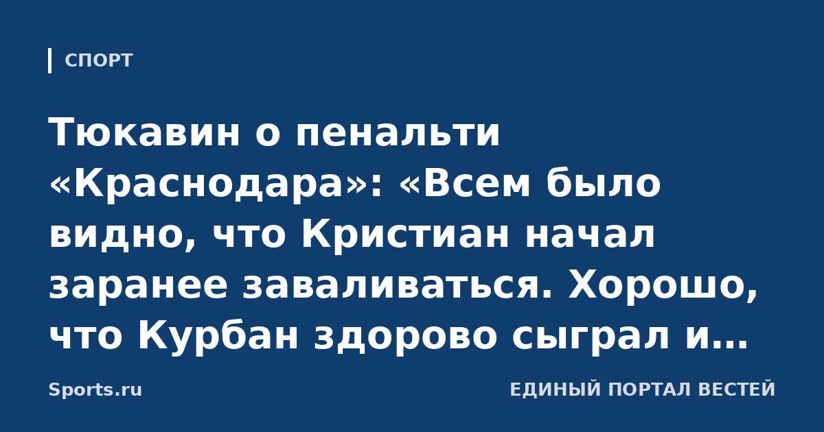 Тюкавин о пенальти «Краснодара»: «Всем было видно, что Кристиан начал заранее заваливаться. Хорошо, что Курбан здорово сыграл и выручил команду. Значит, пенальти не было»
