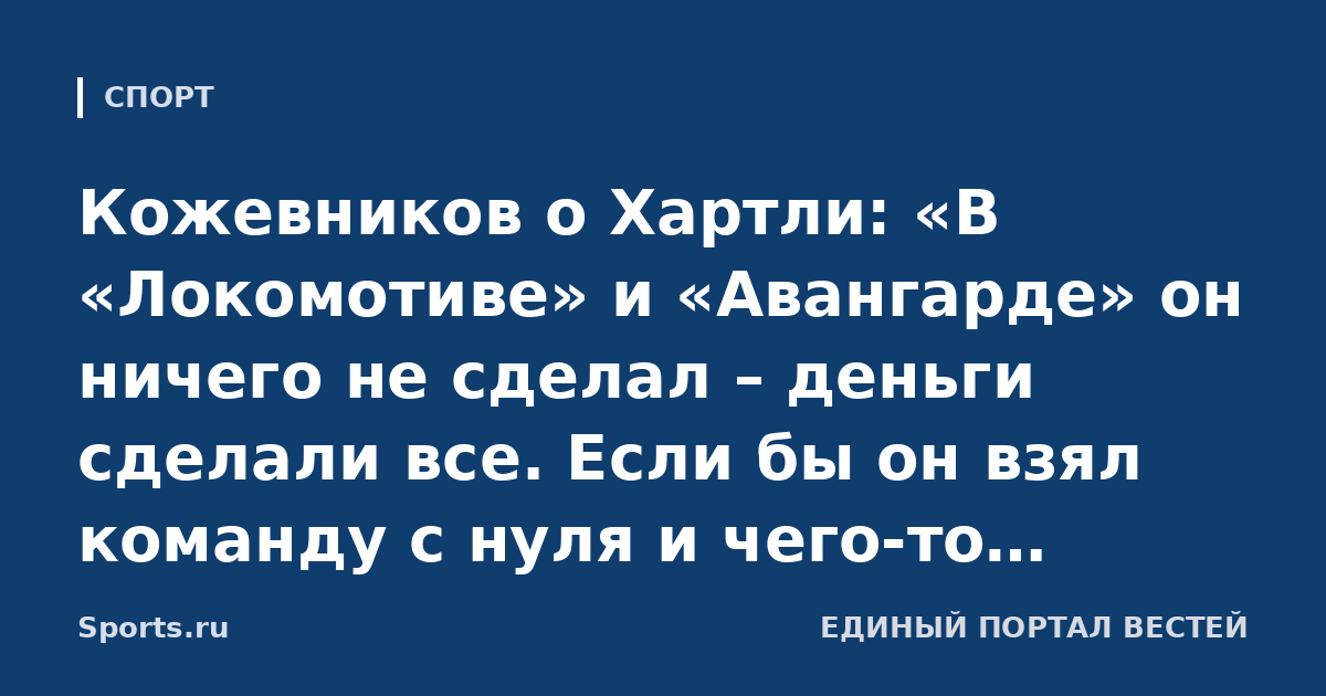 Кожевников о Хартли: «В «Локомотиве» и «Авангарде» он ничего не сделал – деньги сделали все. Если бы он взял команду с нуля и чего-то добился, – это да, уровень. А так даже Гру сильнее»