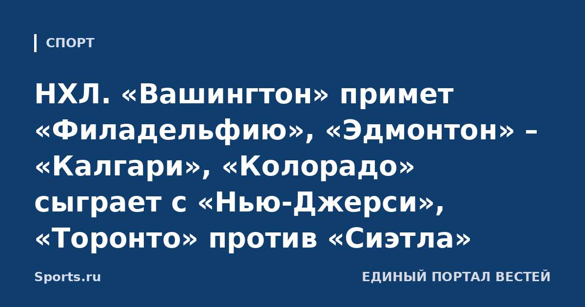 НХЛ. «Вашингтон» примет «Филадельфию», «Эдмонтон» – «Калгари», «Колорадо» сыграет с «Нью-Джерси», «Торонто» против «Сиэтла»