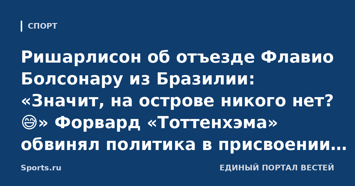 Ришарлисон об отъезде Флавио Болсонару из Бразилии: «Значит, на острове никого нет? 😅» Форвард «Тоттенхэма» обвинял политика в присвоении острова, который игрок отказался продавать