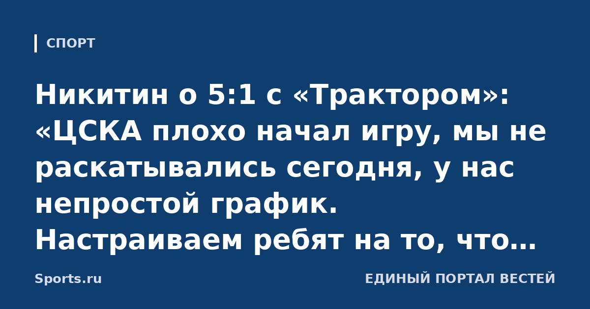 Никитин о 5:1 с «Трактором»: «ЦСКА плохо начал игру, мы не раскатывались сегодня, у нас непростой график. Настраиваем ребят на то, что мы честная команда и победу надо заслужить»
