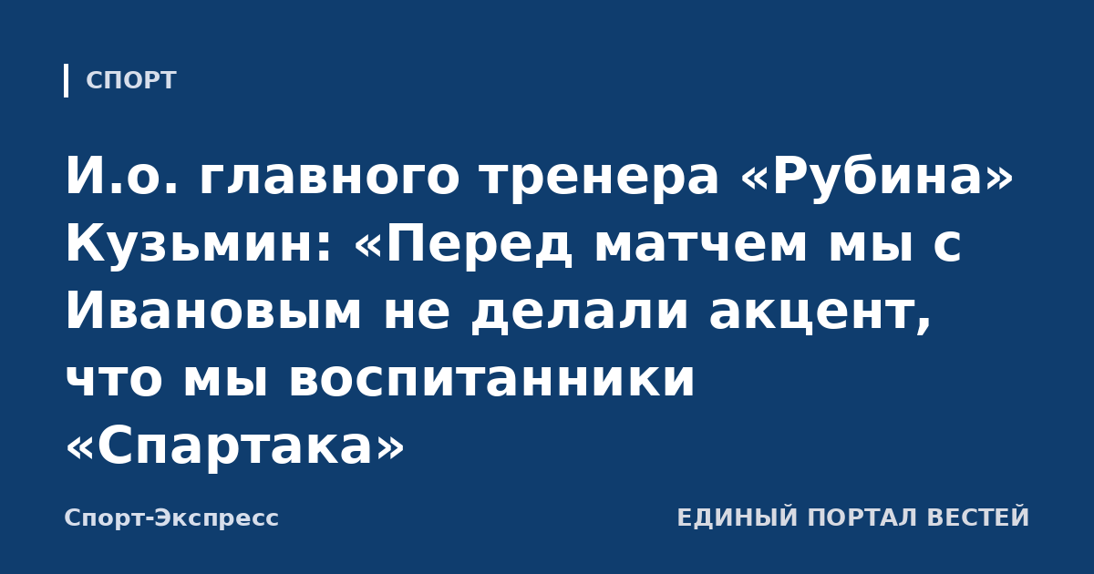 И.о. главного тренера «Рубина» Кузьмин: «Перед матчем мы с Ивановым не делали акцент, что мы воспитанники «Спартака»