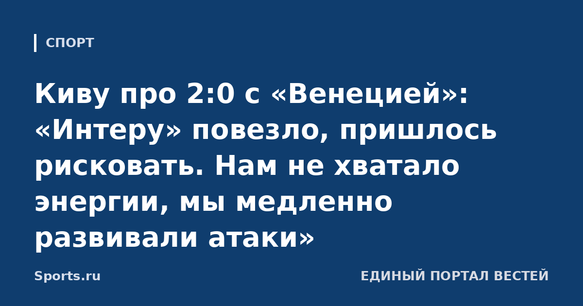 Киву про 2:0 с «Венецией»: «Интеру» повезло, пришлось рисковать. Нам не хватало энергии, мы медленно развивали атаки»