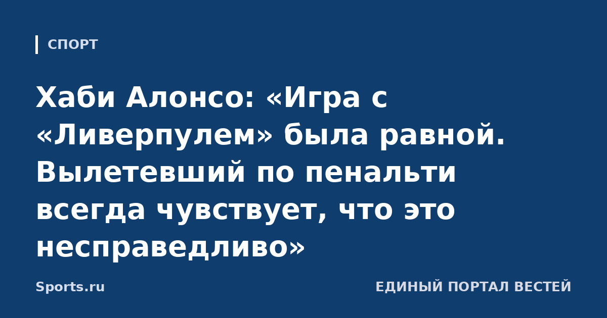 Хаби Алонсо: «Игра с «Ливерпулем» была равной. Вылетевший по пенальти всегда чувствует, что это несправедливо»