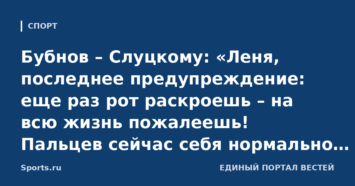 Бубнов – Слуцкому: «Леня, последнее предупреждение: еще раз рот раскроешь – на всю жизнь пожалеешь! Пальцев сейчас себя нормально ведет, иначе с ним серьезные люди разбирались бы»