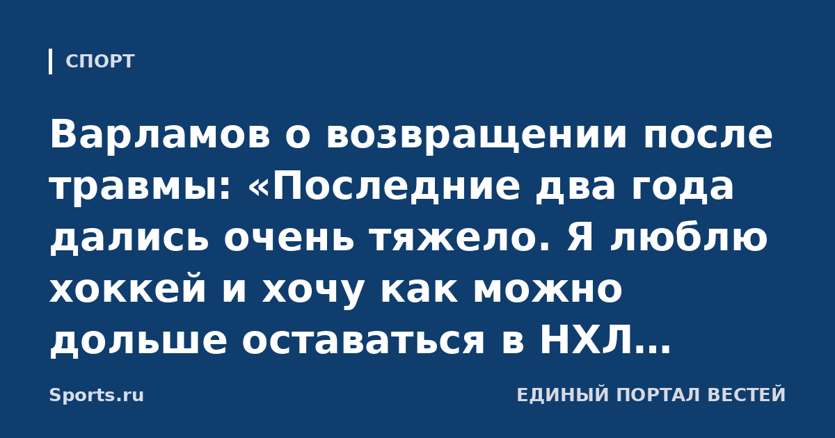 Варламов о возвращении после травмы: «Последние два года дались очень тяжело. Я люблю хоккей и хочу как можно дольше оставаться в НХЛ. Благодарен «Айлендерс» за этот шанс»