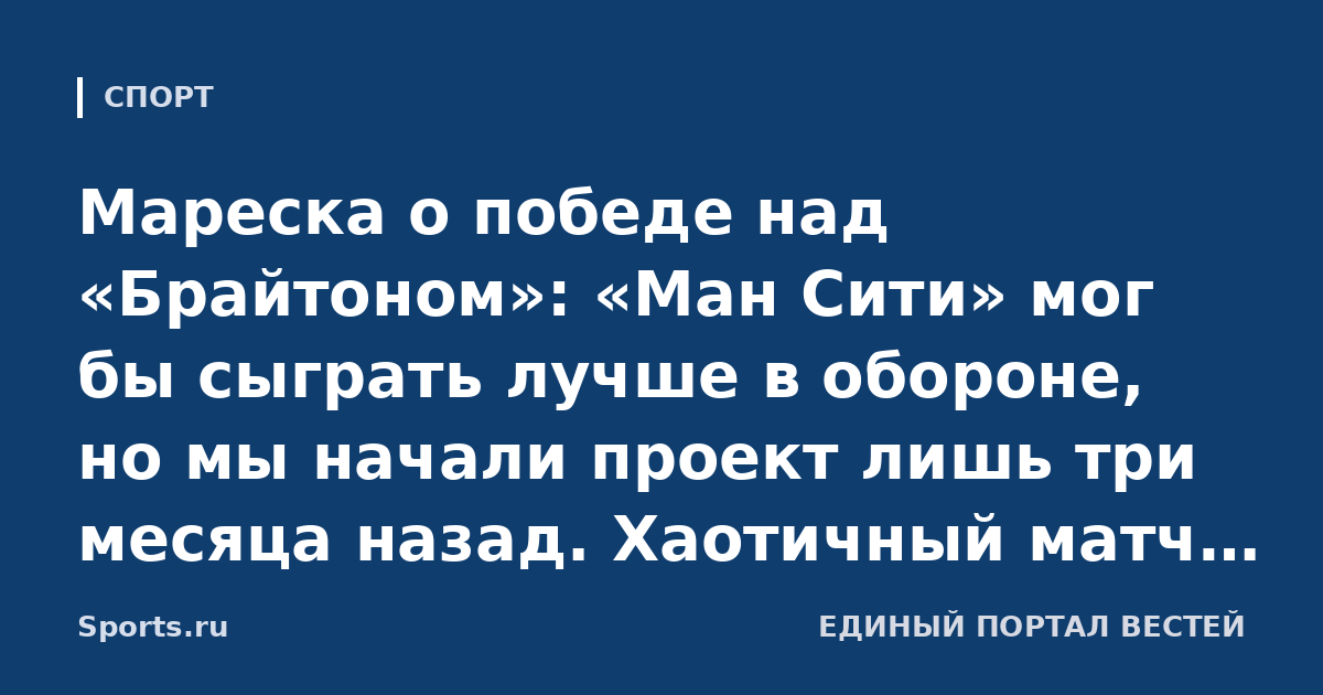 Мареска о победе над «Брайтоном»: «Ман Сити» мог бы сыграть лучше в обороне, но мы начали проект лишь три месяца назад. Хаотичный матч, но мы его неплохо контролировали»